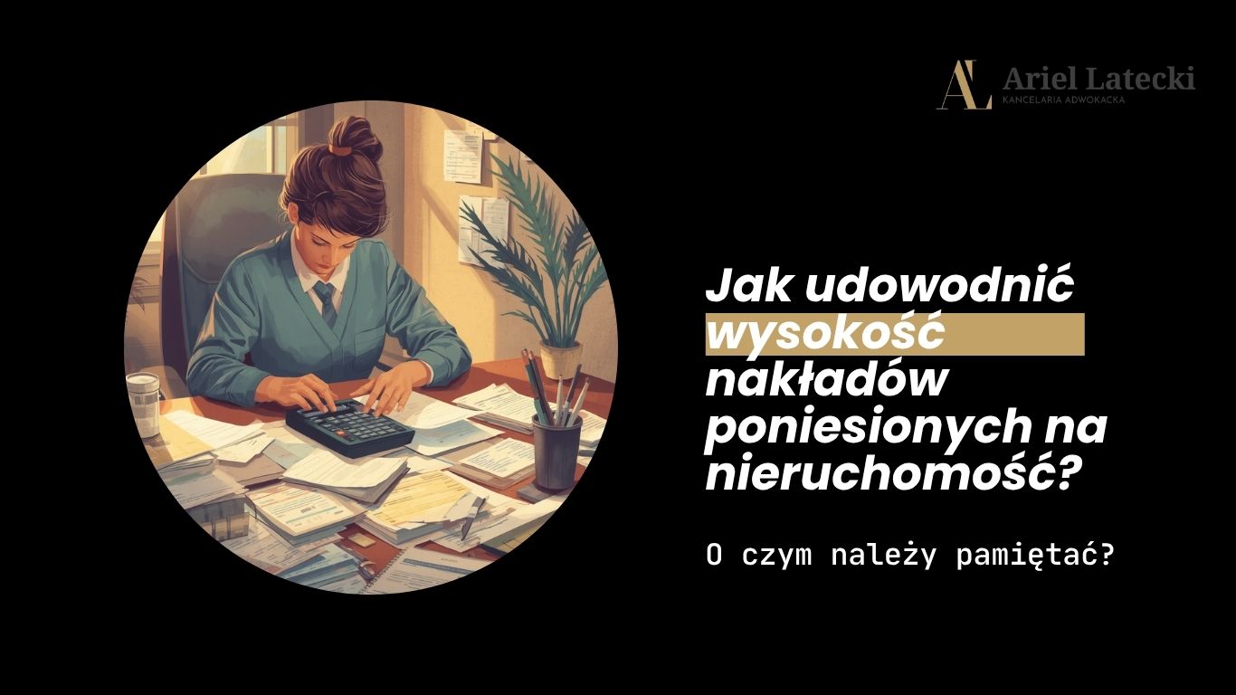 Jak udowodnić wysokość nakładów poniesionych na nieruchomość?